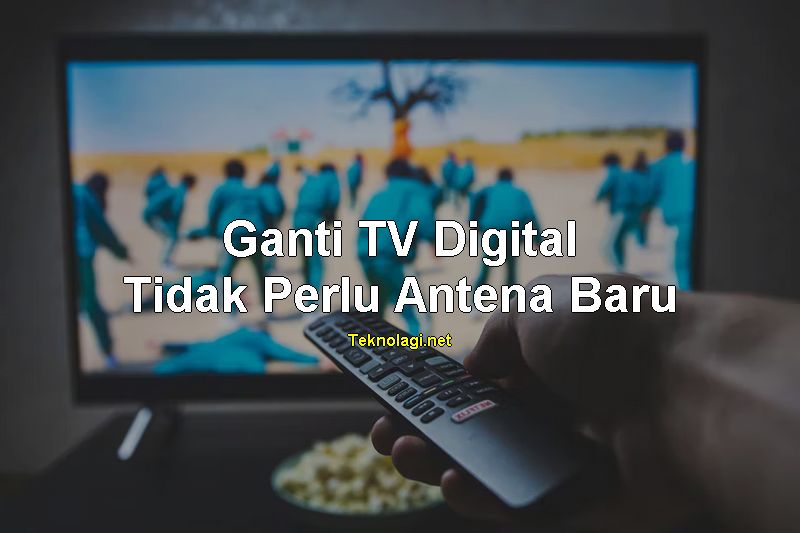 Ganti TV Digital Tidak Perlu Beli Antena Baru
