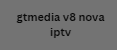 gtmedia v8 nova iptv