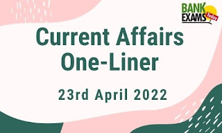 Current Affairs One-Liner: 23rd April 2022