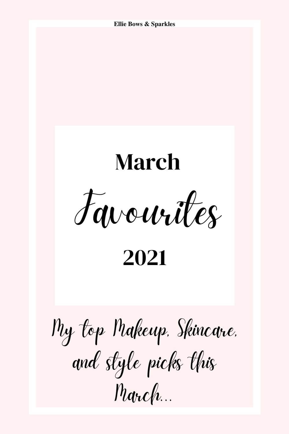 Plain pink Pinterest pin, with white accents and title card and bold and handwritten black text, reading "March Favourites 2021. My top makeup, skincare and style picks this March..."