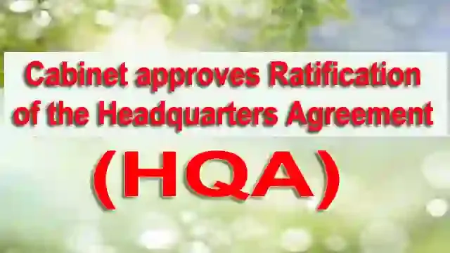 Cabinet approves Ratification of the Headquarters Agreement (HQA)