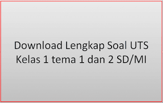 Download Lengkap Soal UTS Kelas 1 tema 1 dan 2 SD/MI