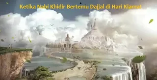 Ketika Nabi Khidir Bertemu Dajjal di Hari Kiamat