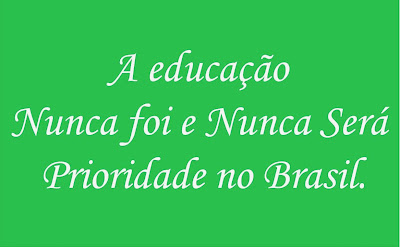 A imagem diz: a educação nunca foi e nunca será prioridade no Brasil. 