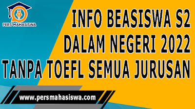 Informasi Beasiswa S2 Dalam Negeri 2022 Tanpa TOEFL Semua Jurusan