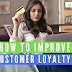 HOW TO IMPROVE CUSTOMER LOYALTY AND SATISFACTION?