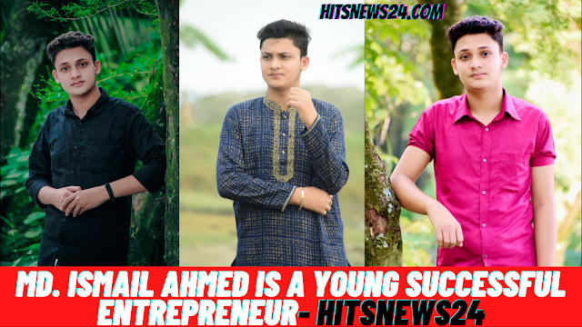 Md. Ismail Ahmed Is a Young successful Entrepreneur- HITSnews24