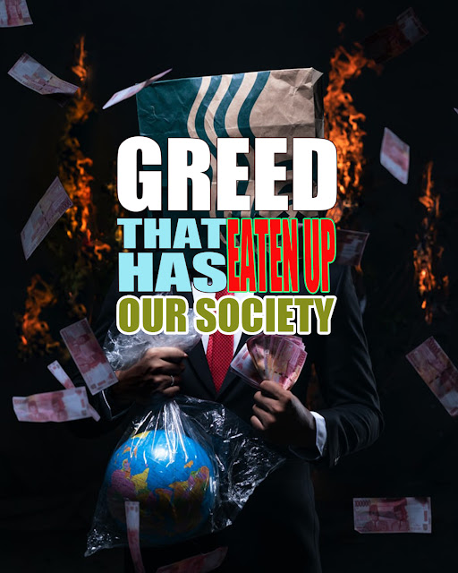 GREED THAT HAS EATEN UP OUR SOCIETY