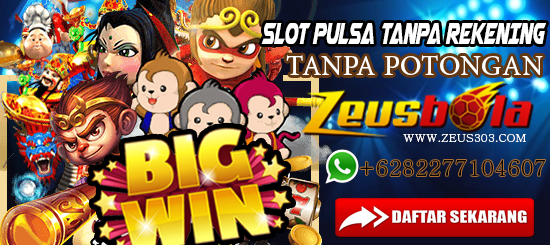 Situs Judi Slot Pulsa Tanpa Rekening - ZEUSBOLA