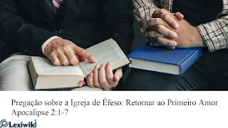 Pregação sobre a Igreja de Éfeso: Retornar ao Primeiro Amor Apocalipse 2:1-7