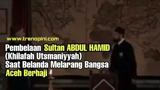 Pembelaan Turki USMANIYAH SULTAN ABDUL HAMID Saat Belanda Melarang Bangsa Aceh Berhaji.