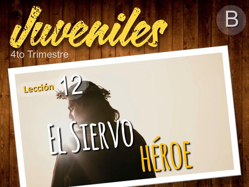 Juveniles | Lección 12: El Siervo héroe | 4to Trimestre | Año B