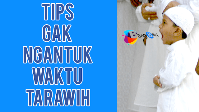 Tips Biar Gak Ngantuk Waktu Shalat Tarawih ala BangBil 