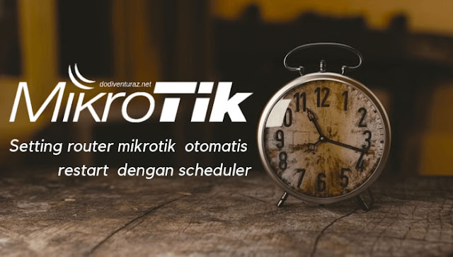 Cara Setting Router Mikrotik Restart Otomatis Dengan Scheduler