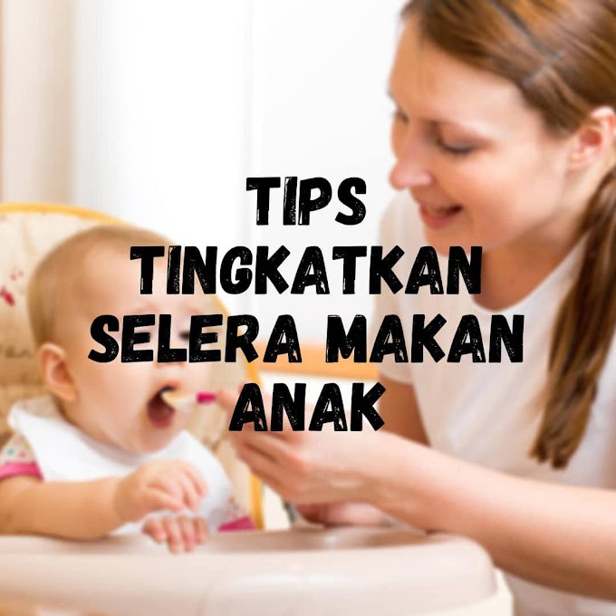  TIPS TINGKATKAN SELERA MAKAN ANAK