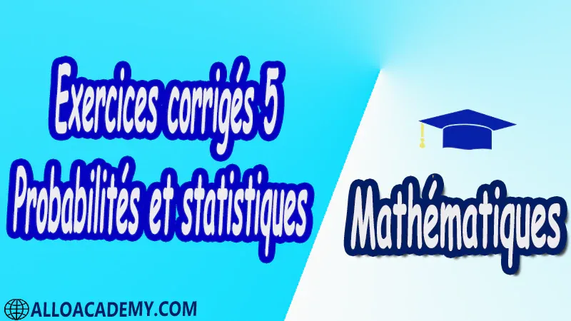 Exercices corrigés 5 Probabilités et statistiques PDF Mathématiques, Maths, Probabilités et statistiques, Probabilité sur un espace fini, événements, Probabilités uniformes, Probabilité conditionnelle et indépendance, Probabilité conditionnelle, Indépendance, Variables aléatoires discrètes, Espace de probabilité, Variables aléatoires discrètes, Lois discrètes usuelles, Espérance et variance, Fonction génératrice, Densités réelles usuelles, Lois béta, gamma, Simulation de variables aléatoires discrètes, Loi de Bernoulli, Loi binomiale, Loi géométrique, Loi uniforme, Convergence et théorèmes limites, Fonction caractéristique, Le théorème de la limite centrale, Vecteurs gaussiens, Estimation de paramètres, L’Estimateur du Maximum de Vraisemblance, Cours , résumés , exercices corrigés , devoirs corrigés , Examens corrigés, Contrôle corrigé travaux dirigés