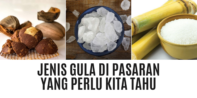 Jenis Gula Di Pasaran Yang Perlu Kita Tahu