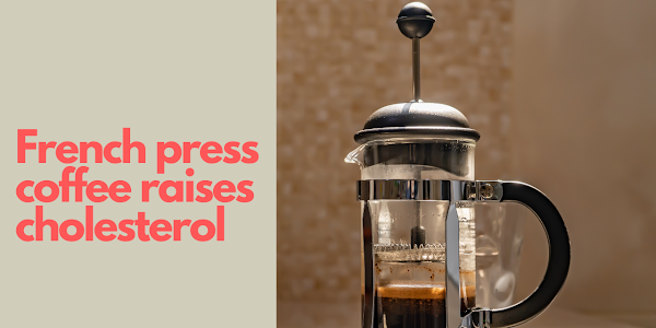 French press coffee raises cholesterol
