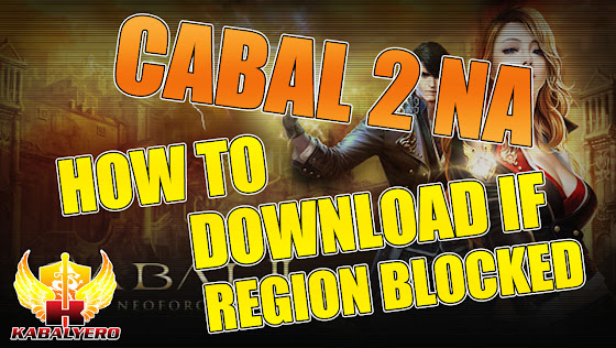 Cabal 2 NA ★ How To Download The Game Client If Region Blocked?