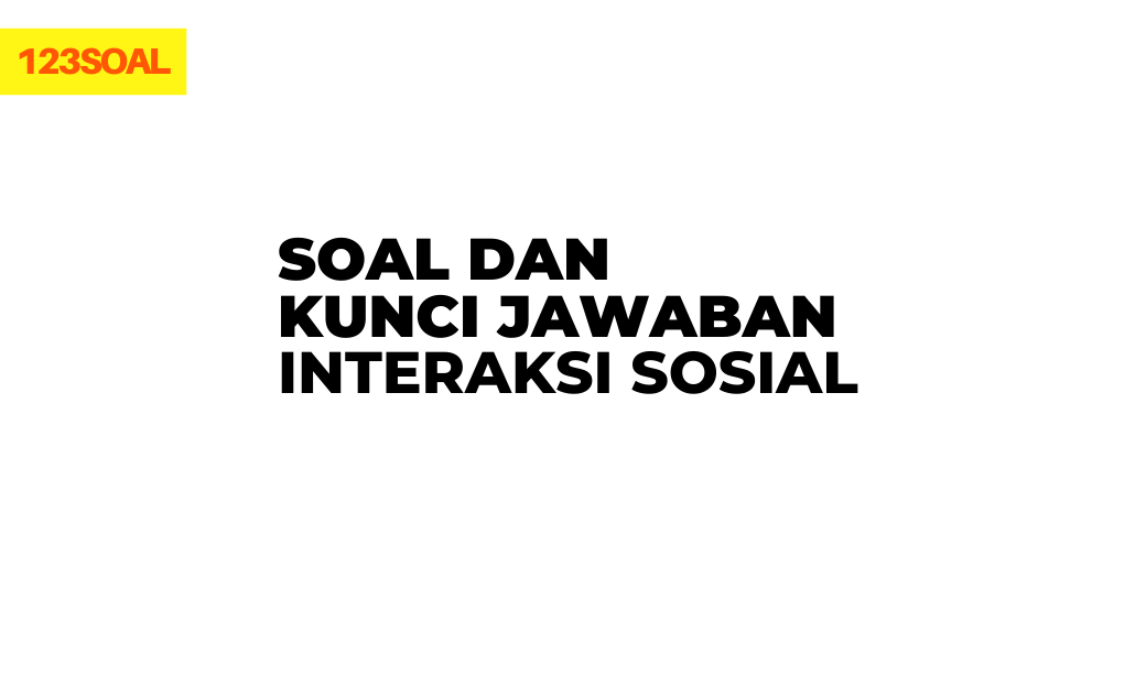 contoh pertanyaan soal hots, uas, uts, un pilihan ganda dan essay tentang interaksi sosial dan jawabannya kelas 5, 7 untuk sd, smp, sma, smk kurikulrum 2013 doc dan pdf pelajari ips sosiologi