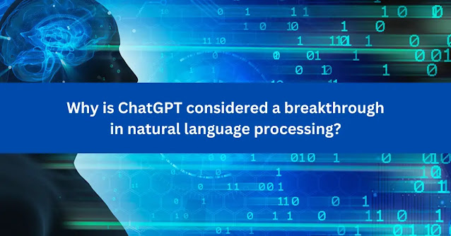 Why is ChatGPT considered a breakthrough in natural language processing?