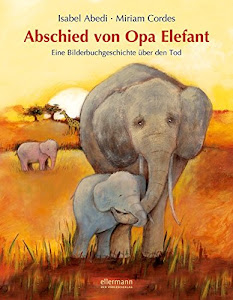 Abschied von Opa Elefant: Eine Bilderbuchgeschichte über den Tod