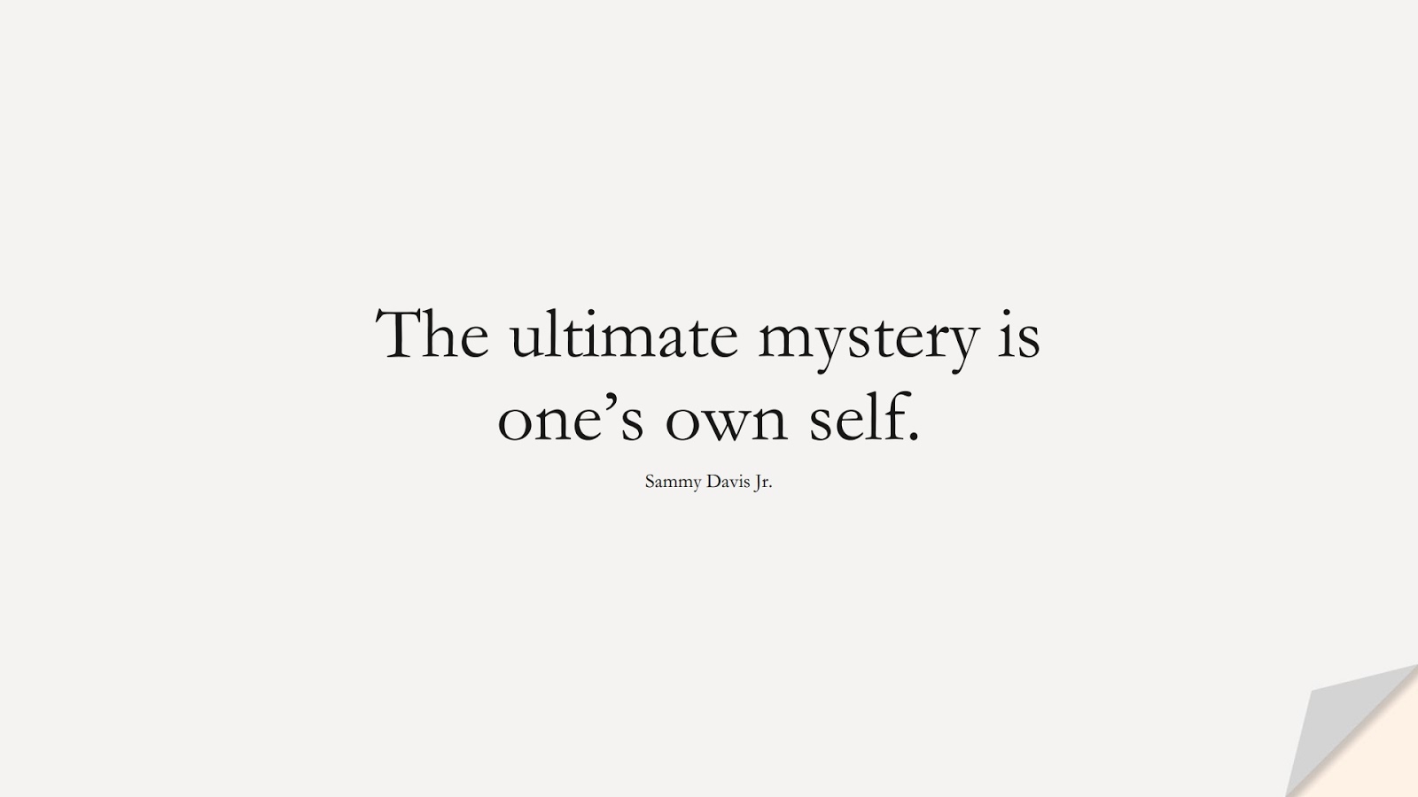 The ultimate mystery is one’s own self. (Sammy Davis Jr.);  #ShortQuotes