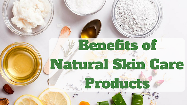 What are the Benefits of Purchasing Natural Skin Care Products?