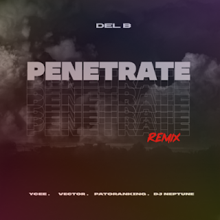 Audio:Del B ft Ycee x Vector x Patoranking x Dj Neptune-Penetrate Remix |Official Mp3 Audio New Song |DOWNLOAD 