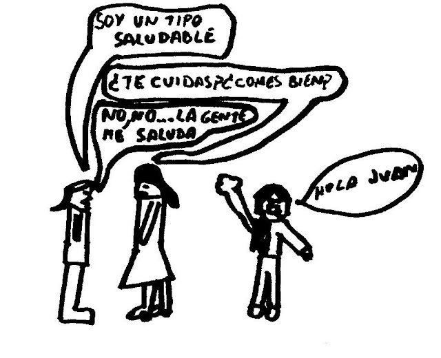 juan dice que es una persona saludable y le pregunta una chica ¿te cuidas?, y el responde: no, no... la gente me saluda