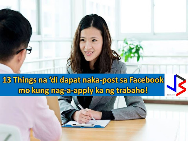 Social media especially Facebook becomes a part of our daily lives. When we are happy, sad, dismay, angry, frustrated, excited and every feeling we have, often times we publish a post about it.  We post as well our gimmicks, travel, and other activities we have in Facebook to keep us active and show the world, what we are doing.  But if you are applying for a job, you should be very careful in what you post in social media.