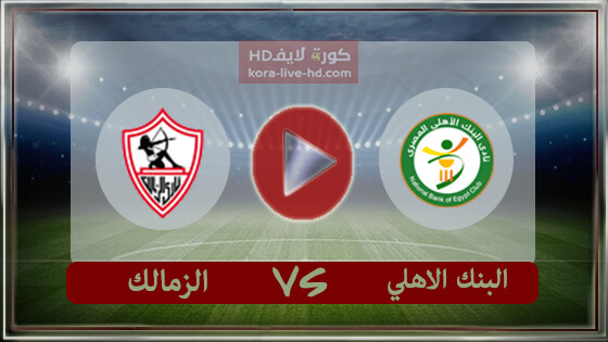 مباراة الزمالك والبنك الاهلي بث مباشر kora live hd اليوم 22-06-2022 في الدوري المصري