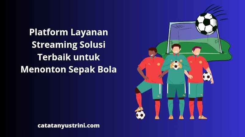 Platform Layanan Streaming Solusi Terbaik untuk Menonton Sepak Bola