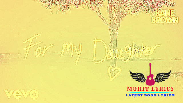 For My Daughter Lyrics Kane Brown Mohit Lyrics Mohit Lyrics