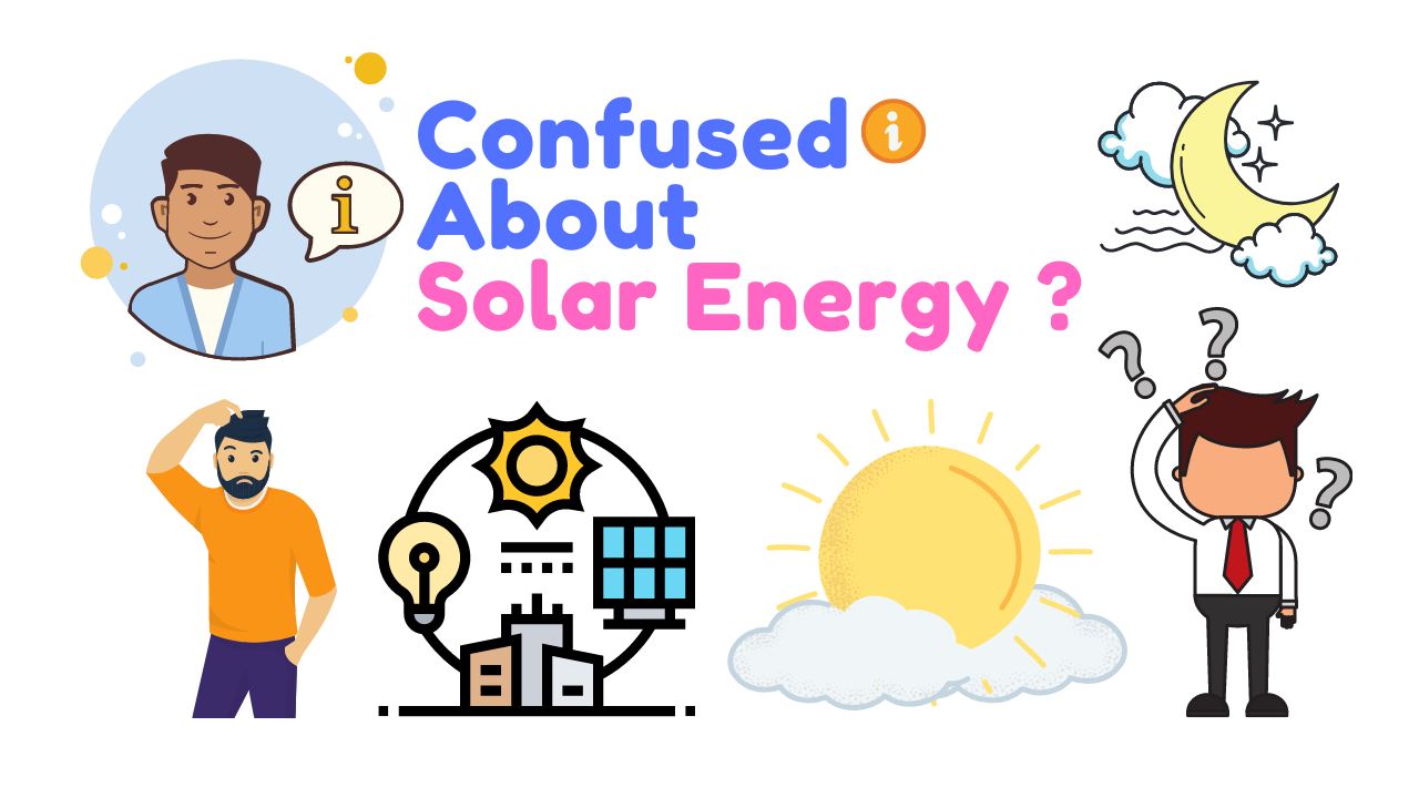 Confused About Solar Energy ?