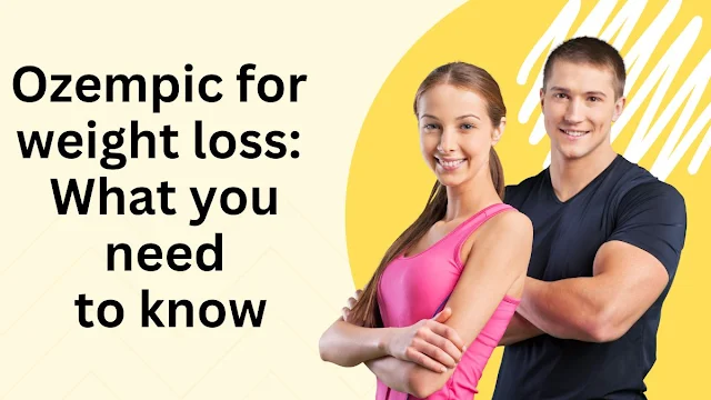 Ozempic for weight loss: What you need to know