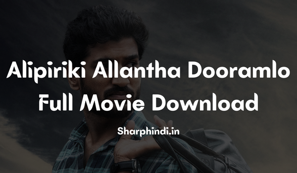 Alipiriki Allantha Dooramlo Full Movie Download