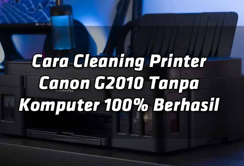 cara-cleaning-printer-canon-g2010-tanpa-komputer-100-berhasil