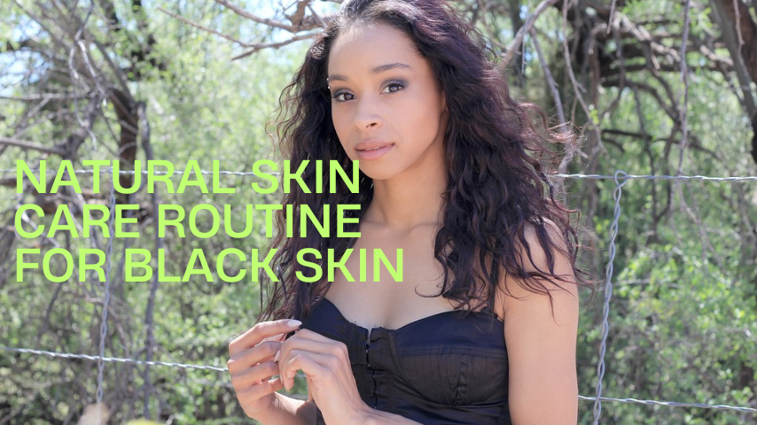 Natural Skin Care Routine for Black Skin