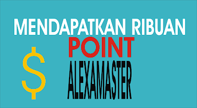 Cara mendapatkan ribuan point dengan mudah di Alexamaster