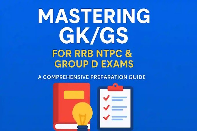Mastering GK/GS for RRB NTPC & Group D Exams: A Comprehensive Preparation Guide