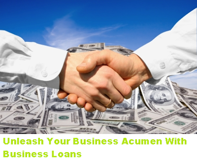 Unleash Your Business Acumen With Business Loans