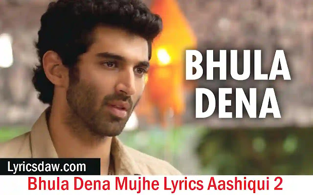 Bhula Dena Mujhe Lyrics भुला देना मुझे Aashiqui 2 | Mustafa Zahid