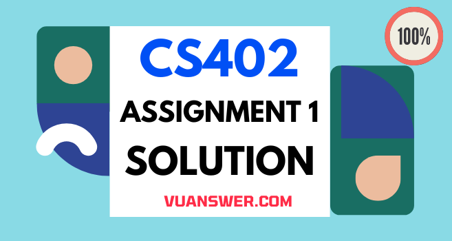 CS402 Assignment 1 Solution 2022 - VU Answer