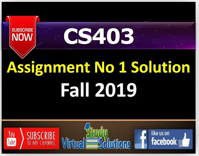 CS403 Assignment No 1 Solution and Discussion Fall 2019