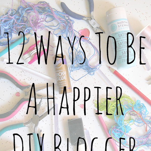 12 Ways To Be A Happier DIY Blogger