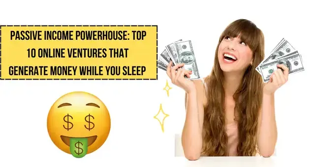 Passive Income Powerhouse Top 10 Online Ventures That Generate Money While You Sleep