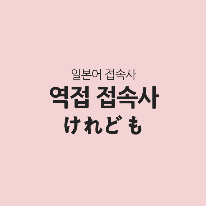 일본어 역접 접속사 けれども 일본어 역접 접속사 けれども