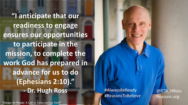 Quote from "Always Be Ready: A Call to Adventurous Faith" by Christian astrophysicist Dr. Hugh Ross "I anticipate that our readiness to engage ensures our opportunities to participate in the mission, to complete the work God has prepared in advance for us to do (Ephesians 2:10)." #AlwaysBeReady #God #Christianity #Evangelism #Apologetics