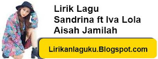 Lirik Lagu Sandrina ft Iva Lola - Aisah Jamilah